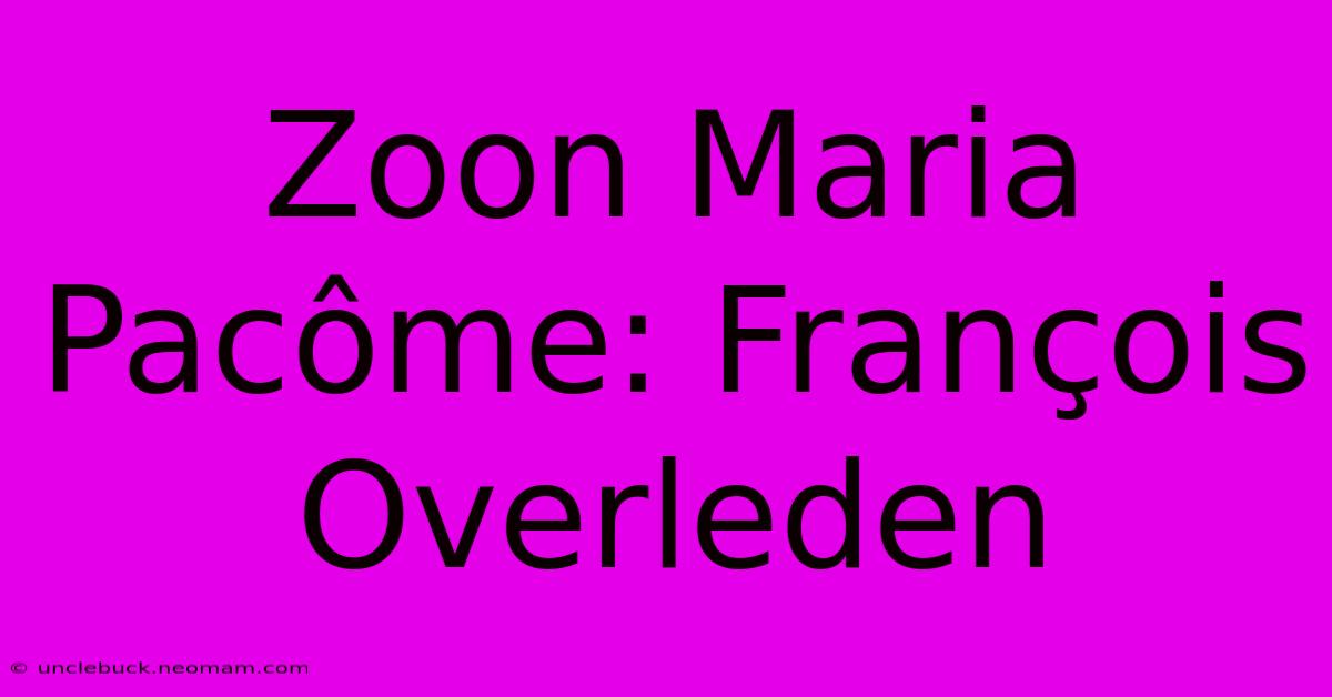 Zoon Maria Pacôme: François Overleden