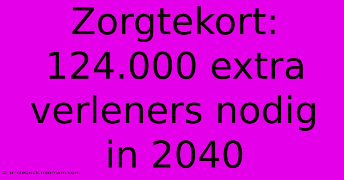 Zorgtekort: 124.000 Extra Verleners Nodig In 2040