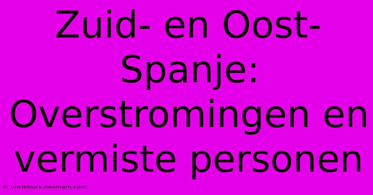 Zuid- En Oost-Spanje: Overstromingen En Vermiste Personen