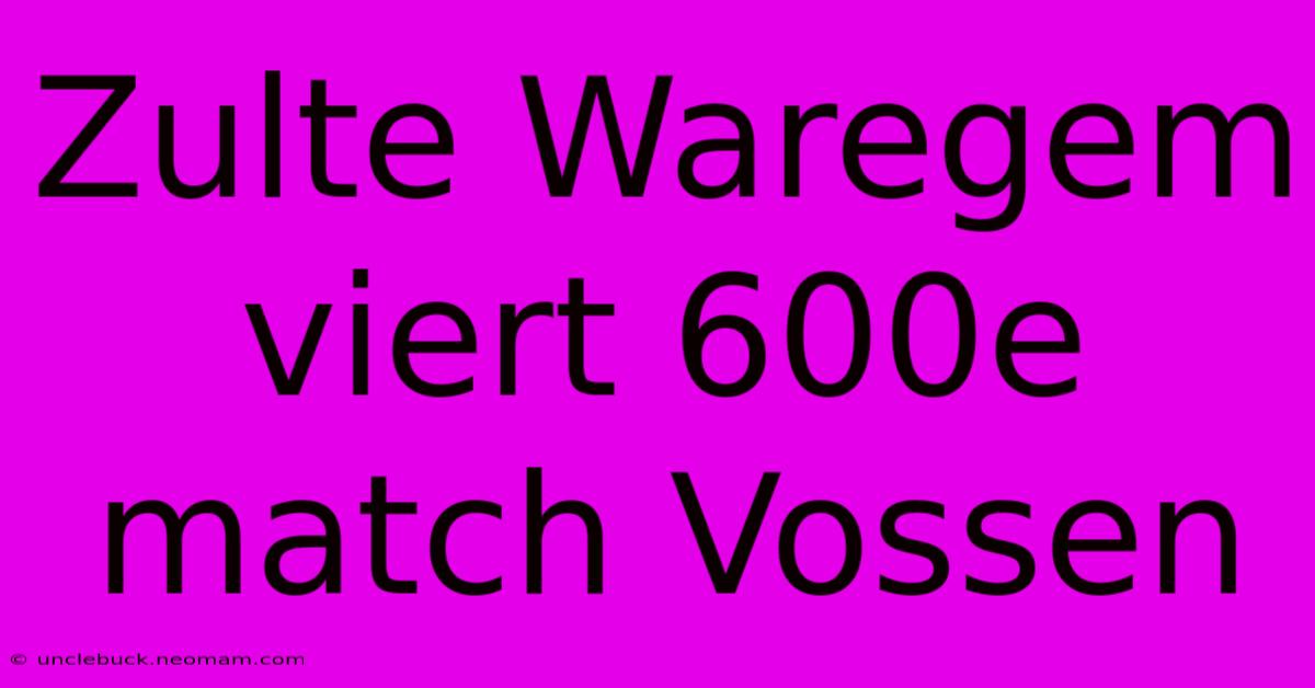 Zulte Waregem Viert 600e Match Vossen