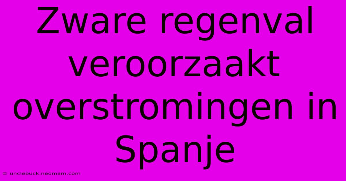 Zware Regenval Veroorzaakt Overstromingen In Spanje