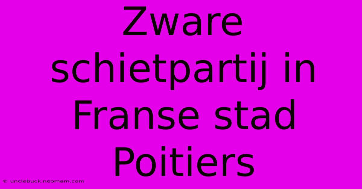 Zware Schietpartij In Franse Stad Poitiers