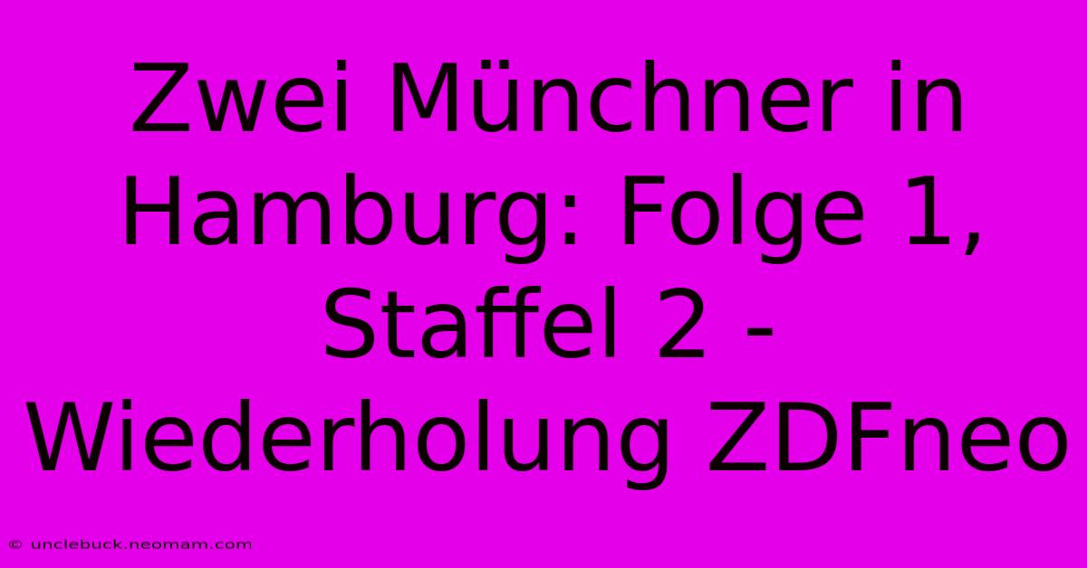 Zwei Münchner In Hamburg: Folge 1, Staffel 2 - Wiederholung ZDFneo 