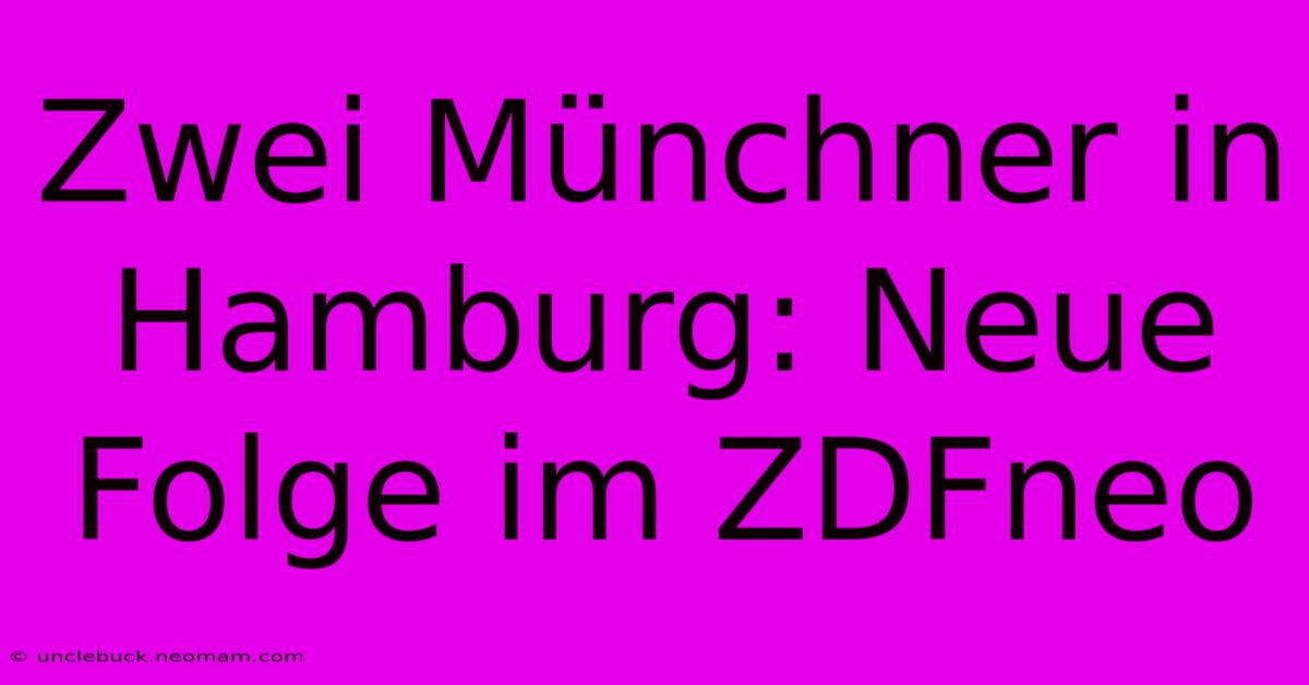 Zwei Münchner In Hamburg: Neue Folge Im ZDFneo