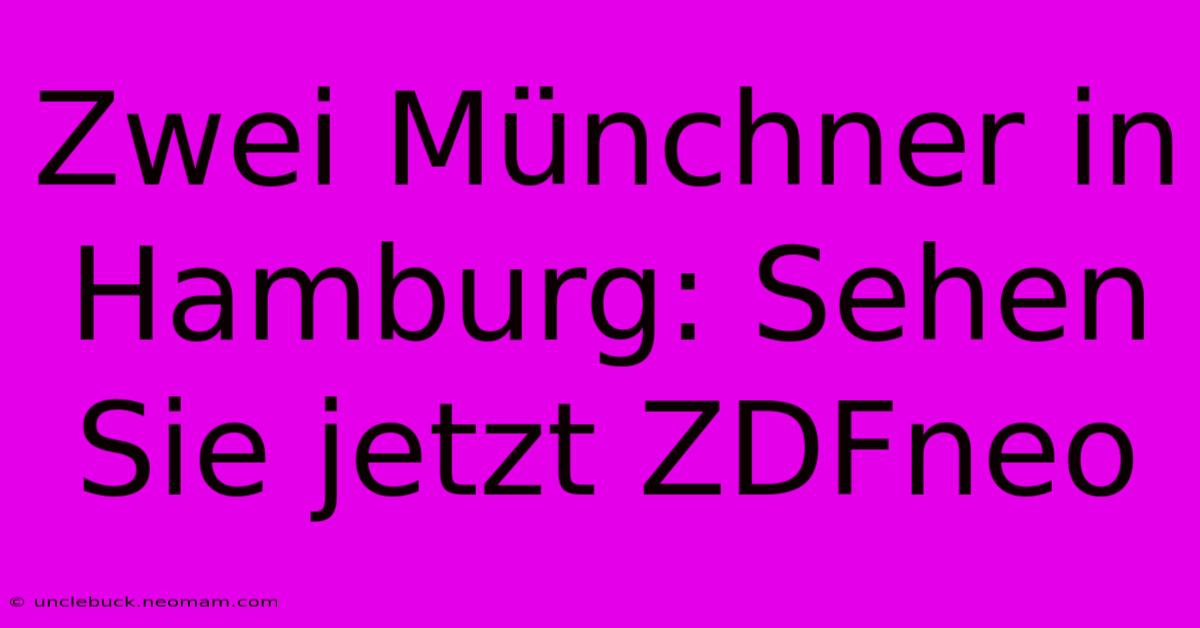 Zwei Münchner In Hamburg: Sehen Sie Jetzt ZDFneo