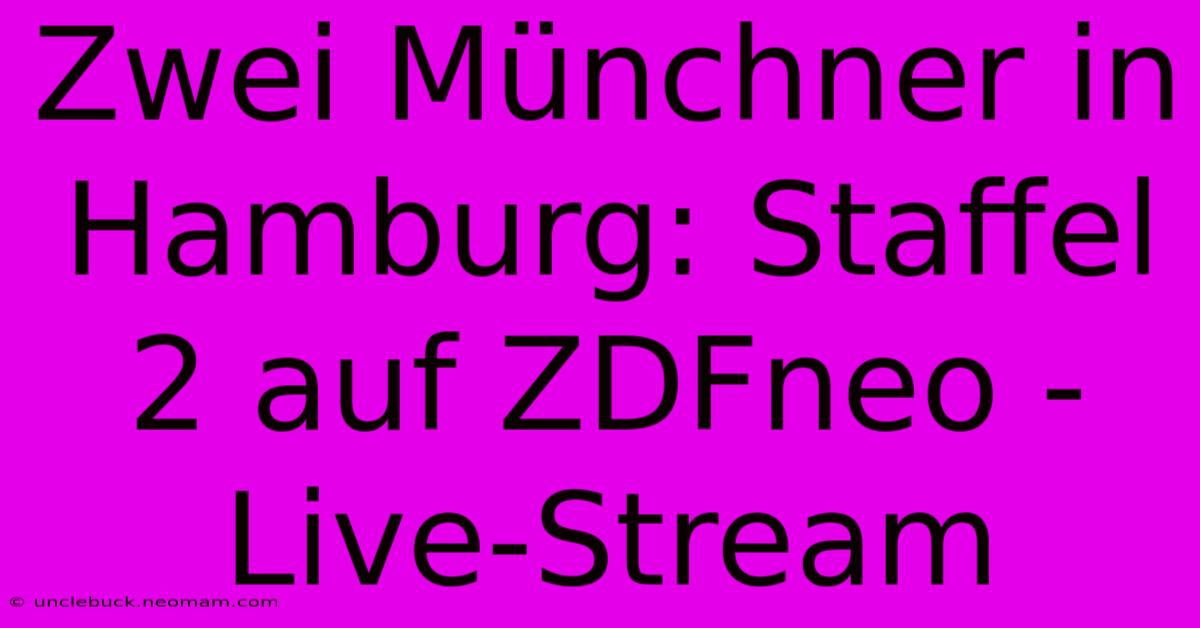 Zwei Münchner In Hamburg: Staffel 2 Auf ZDFneo - Live-Stream 