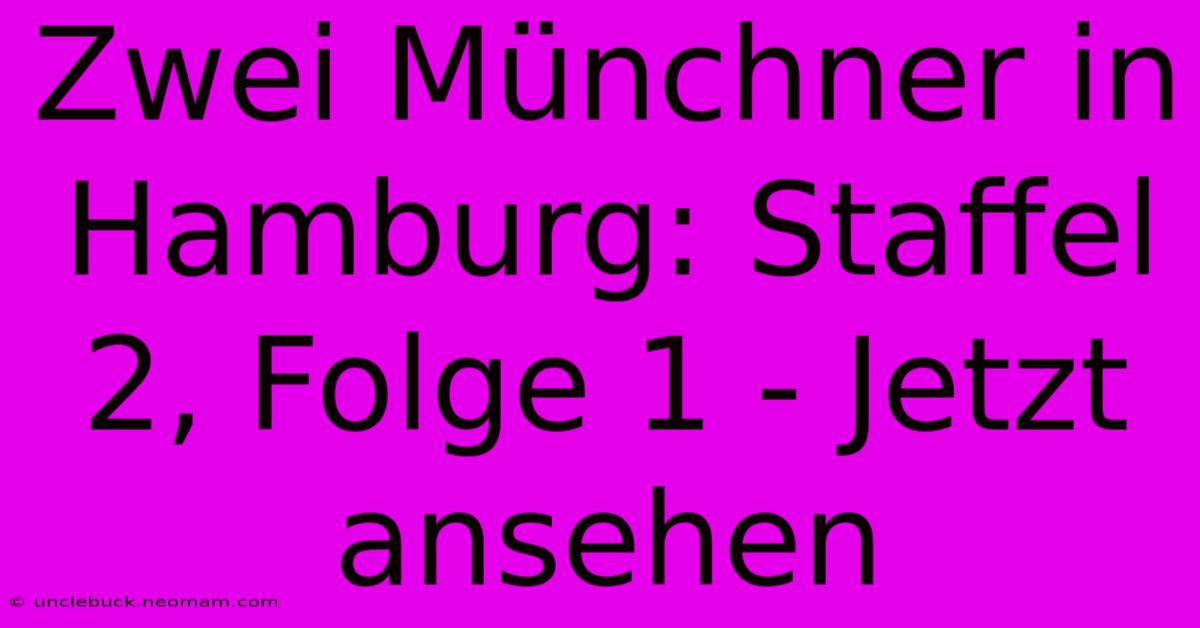 Zwei Münchner In Hamburg: Staffel 2, Folge 1 - Jetzt Ansehen