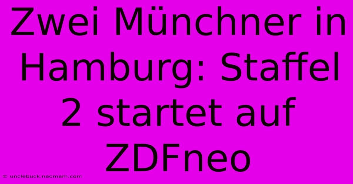 Zwei Münchner In Hamburg: Staffel 2 Startet Auf ZDFneo