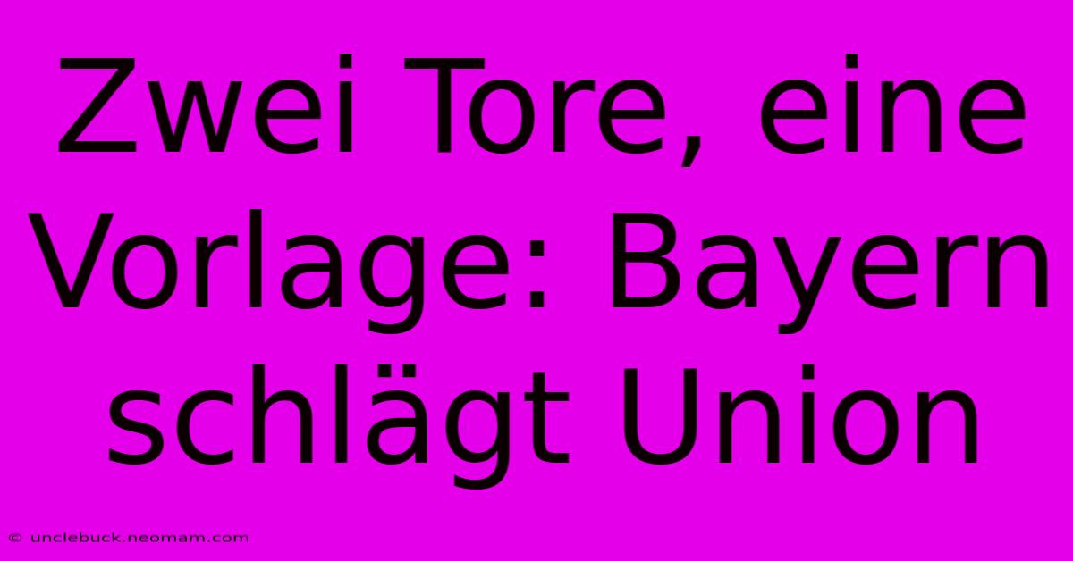 Zwei Tore, Eine Vorlage: Bayern Schlägt Union 